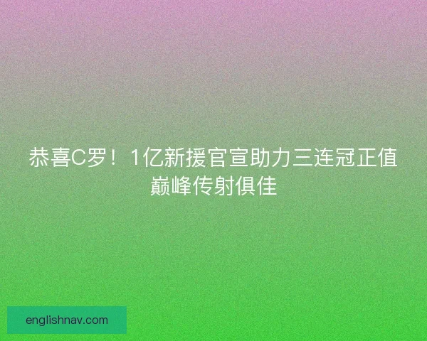 恭喜C罗！1亿新援官宣助力三连冠正值巅峰传射俱佳