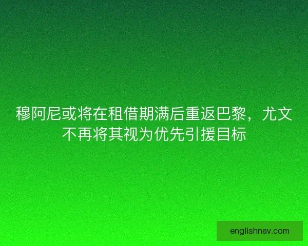 穆阿尼或将在租借期满后重返巴黎，尤文不再将其视为优先引援目标